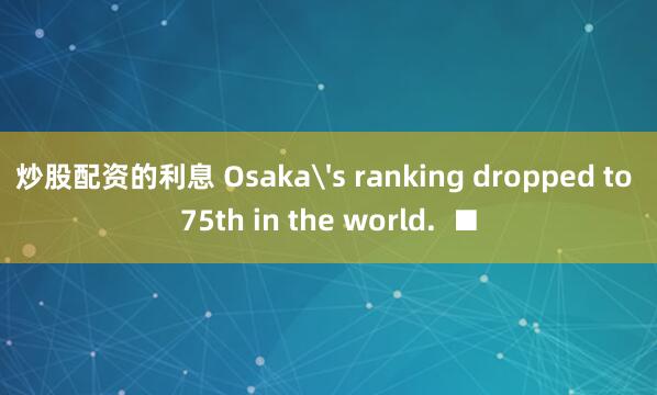 炒股配资的利息 Osaka's ranking dropped to 75th in the world.  ■