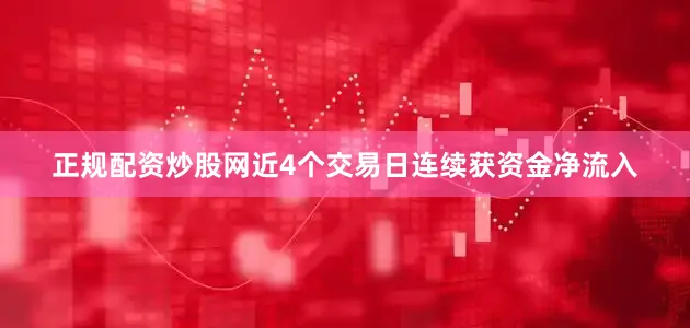 正规配资炒股网近4个交易日连续获资金净流入