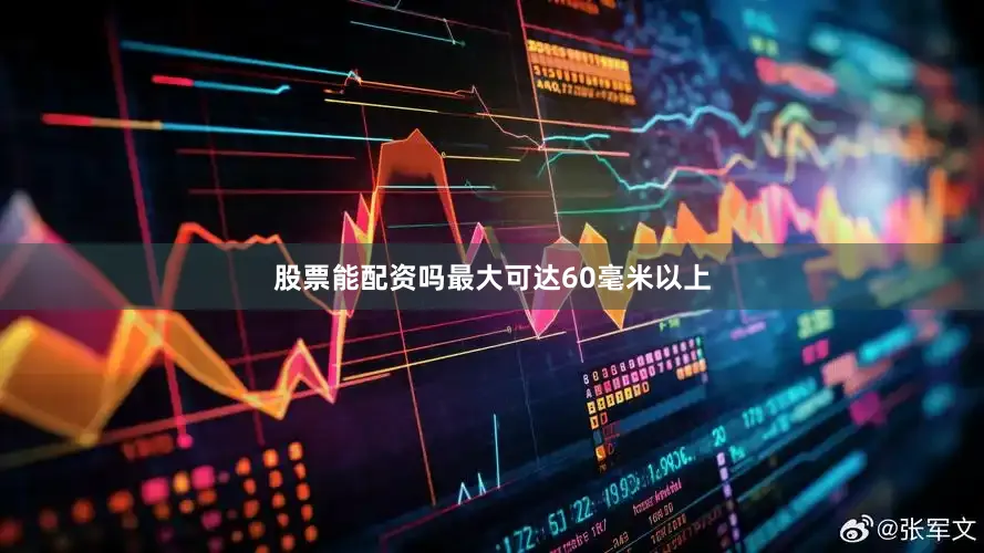 股票能配资吗最大可达60毫米以上