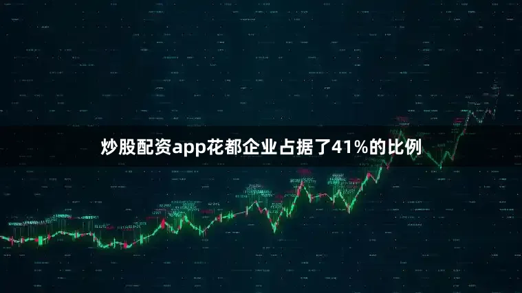 炒股配资app花都企业占据了41%的比例