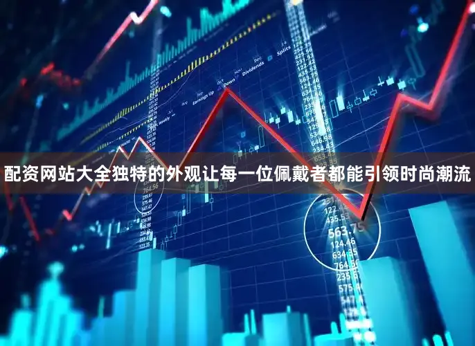 配资网站大全独特的外观让每一位佩戴者都能引领时尚潮流