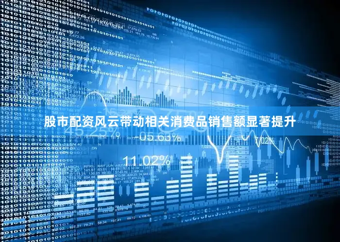 股市配资风云带动相关消费品销售额显著提升