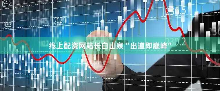 线上配资网站长白山泉“出道即巅峰”